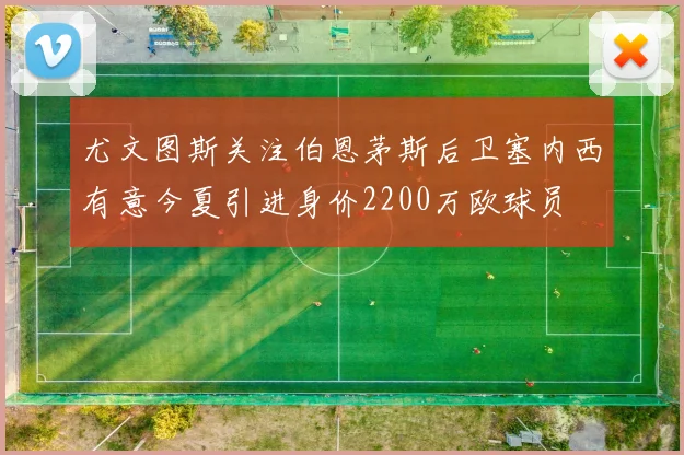 尤文图斯关注伯恩茅斯后卫塞内西有意今夏引进身价2200万欧球员